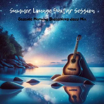 Summer Lounge Guitar Session: Seaside Morning BossaNova Jazz Mix by Guitar Music!