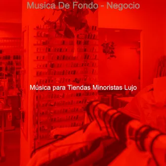 Musica De Fondo - Negocio by Música para Tiendas Minoristas De Lujo