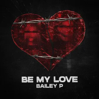 Be My Love by Bailey P