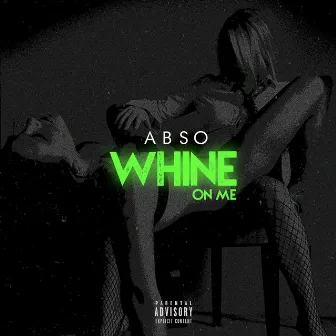 Whine on Me by ABSO