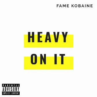 Heavy On It by Fame Kobaine