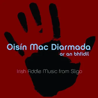 Ar An Bhfidil (On the Fiddle): Irish Fiddle Music from Sligo by Oisín Mac Diarmada