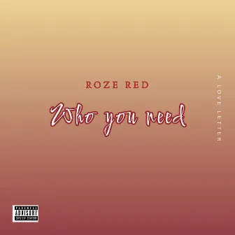 Who You Need? by Roze Red