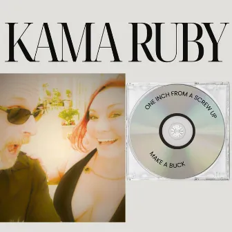 Kama Ruby: One Inch From a Screw Up/Make a Buck by Kama Ruby