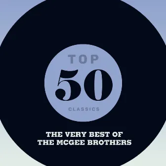 Top 50 Classics - The Very Best of The McGee Brothers by The McGee Brothers