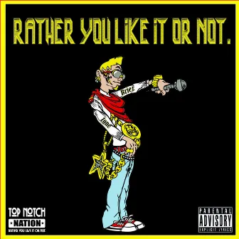 Rather You Like It or Not by Top Notch Nation