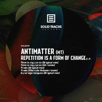 Repetition is a form of change E.P. by Antimatter (MT)