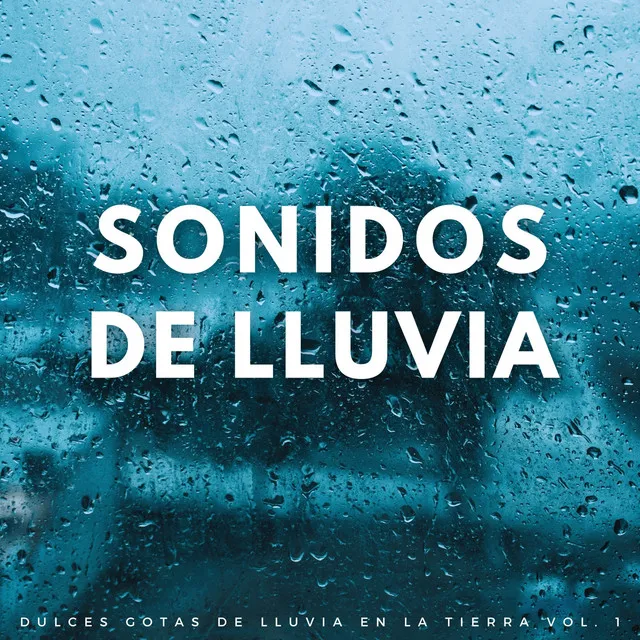 Sonidos De Lluvia: Dulces Gotas De Lluvia En La Tierra Vol. 1