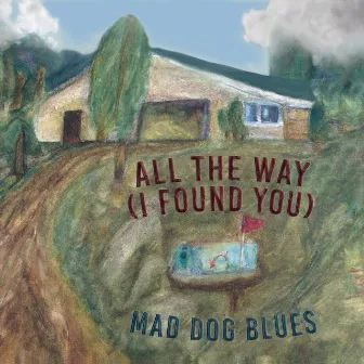 All the Way (I Found You) by Mad Dog Blues