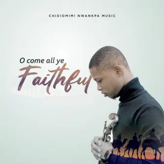 O come all ye faithful by Chidiomimi Nwankpa