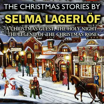 The Christmas Stories by Selma Lagerlöf (A Christmas Guest, The Holy Night, The Legend of the Christmas Rose) by Selma Lagerlof