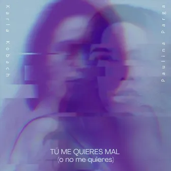 Tú Me Quieres Mal (o no me quieres) by Karla Kobach