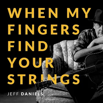 When My Fingers Find Your Strings by Jeff Daniels