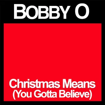 Christmas Means (You Gotta Believe) by Bobby O