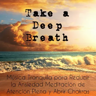 Take a Deep Breath - Música Tranquila para Reducir la Ansiedad Meditación de Atención Plena y Abrir Chakras by Unknown Artist