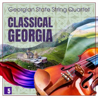 Classical Georgia - Georgian State String Quartet Vol. 5 by Georgian State String Quartet