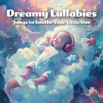 Dreamy Lullabies: Songs to Soothe Your Little One by Baby Relax Channel