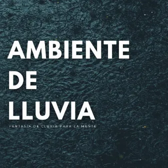 Ambiente De Lluvia: Fantasía De Lluvia Para La Mente by Sonidos suaves