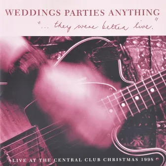 They Were Better Live (Live At The Central Club) by Weddings Parties Anything