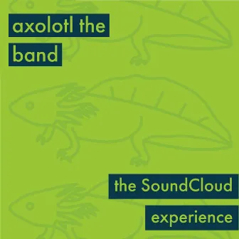 The SoundCloud Experience by Axolotl The Band