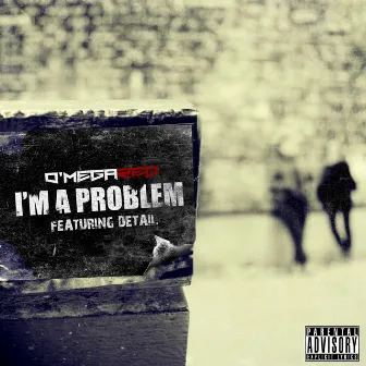 I'm A Problem (feat. Detail) - Single by O'Mega Red