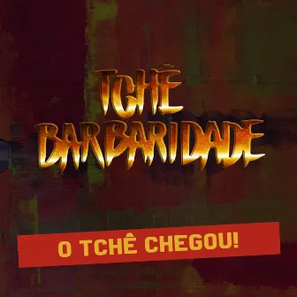 O Tchê Chegou by Tchê Barbaridade