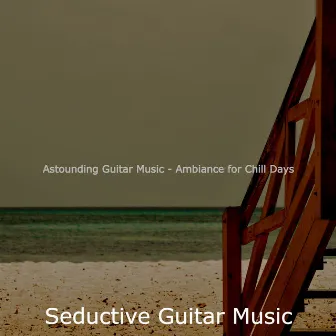 Astounding Guitar Music - Ambiance for Chill Days by Seductive Guitar Music