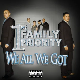 We All We Got by Family 1st Priority