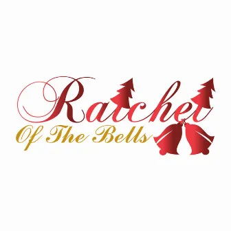 Ratchet of the Bells by Queen of the Ratchet Chorus