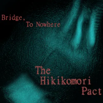 Bridge, To Nowhere by The Hikikomori Pact