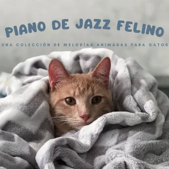 Piano De Jazz Felino: Una Colección De Melodías Animadas Para Gatos by Colección de música jazz