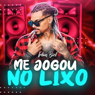 Me Jogou no Lixo by Irlan Biel