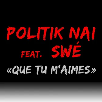 Que tu m'aimes (feat. Swé) by Politik Nai