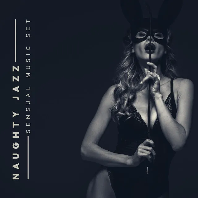 Naughty Jazz - Sensual Music Set: Emocional Sounds Full of Love and Relaxation