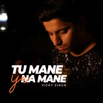 Tu Mane Ya Na Mane by VICKY SINGH