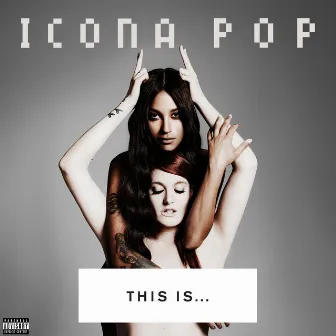 THIS IS... ICONA POP by Icona Pop