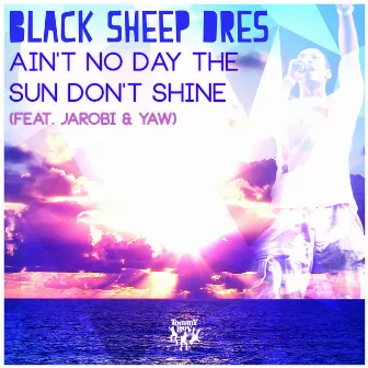 Ain't No Day the Sun Don't Shine by Black Sheep Dres