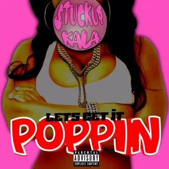 Lets Get It Poppin by Stuckup Kala