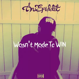 Wasn't Made to Win by Auspiddit