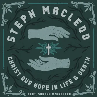 Christ Our Hope In Life And Death by Steph Macleod