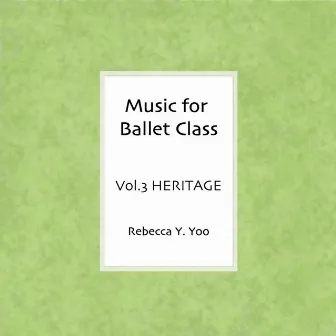 Music for Ballet Class Vol.3 Heritage by 유연하 (Rebecca Y. Yoo)