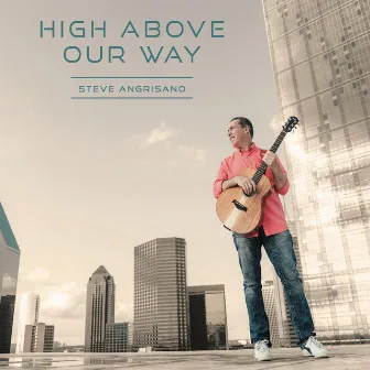 High Above Our Way by Steve Angrisano