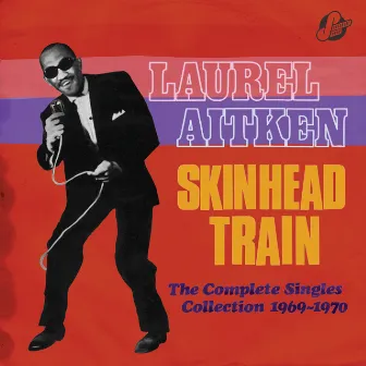 Skinhead Train: The Complete Singles Collection 1969-1970 by Laurel Aitken