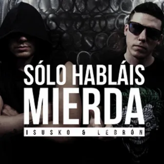 Solo Hablais Mierda by Isusko