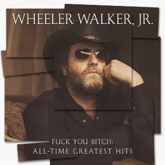 Fuck You Bitch: All-Time Greatest Hits by Wheeler Walker Jr.