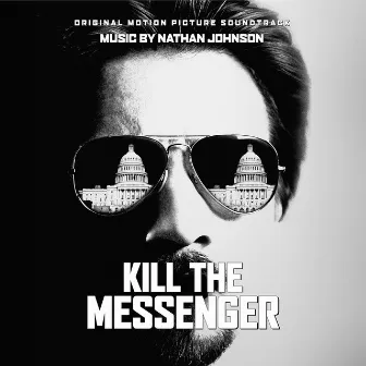 Kill The Messenger (Original Motion Picture Soundtrack) by Nathan Johnson