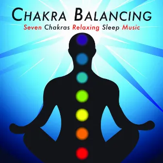 Chakra Balancing: Seven Chakras Relaxing Sleep Music by Unknown Artist