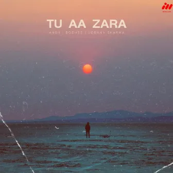 Tu Aa Zara by Ansh