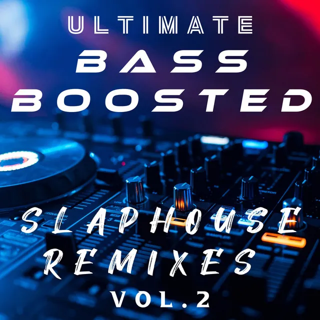 Ultimate Bass Boosted: Slap House Remixes, Vol. 2