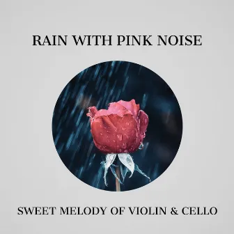 Rain with Pink Noise and Sweet Melody of Violin & Cello by Pink Noise Therapy